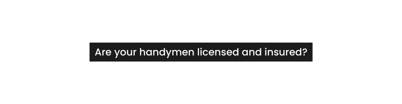 Are your handymen licensed and insured